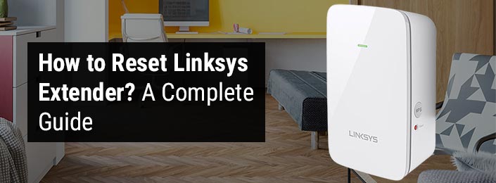 How to Reset Linksys Extender? A Complete Guide