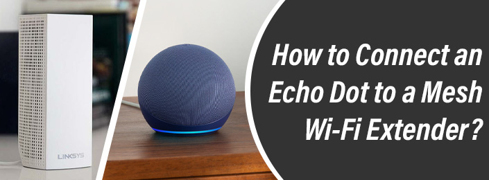 Connect an Echo Dot to a Mesh Wi-Fi Extender