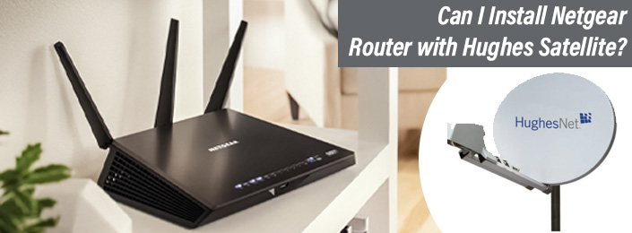 Install Netgear Router with Hughes Satellite
