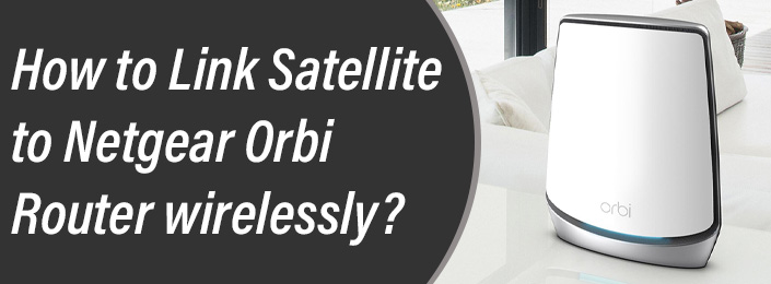 Link Satellite to Netgear Orbi Router wirelessly